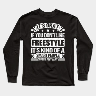 It's Okay If You Don't Like Freestyle It's Kind Of A Smart People Sports Anyway Freestyle Lover Long Sleeve T-Shirt